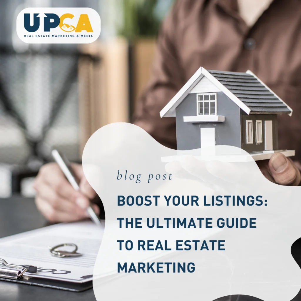 UPCA Real Estate Marketing blog post titled Boost Your Listings The Ultimate Guide to Real Estate Marketing with house model