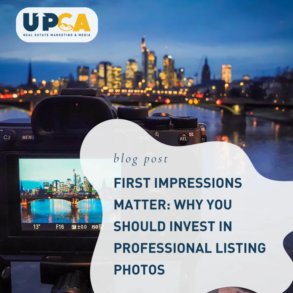 UPCA Real Estate Marketing blog post titled First Impressions Matter Why You Should Invest in Professional Listing Photos wit