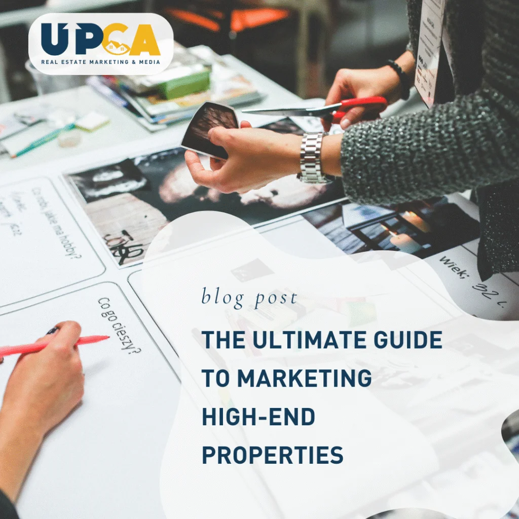 UPCA Real Estate Marketing blog post titled The Ultimate Guide to Marketing High-End Properties with people reviewing printed
