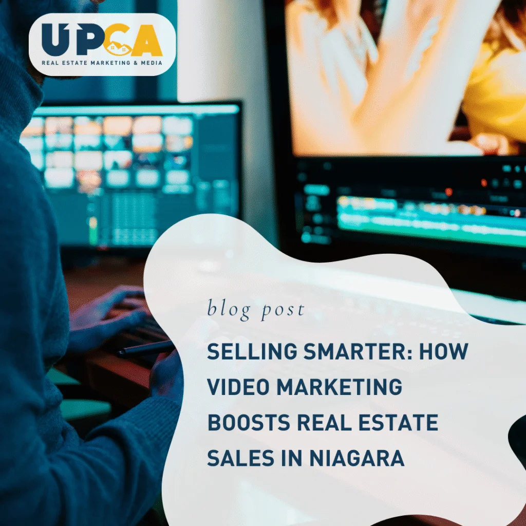 UPCA Real Estate Marketing blog post titled Selling Smarter How Video Marketing Boosts Real Estate Sales in Niagara with vide